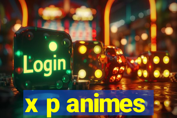 x p animes